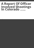 A_report_of_officer_involved_shootings_in_Colorado_____pursuant_to_Senate_Bill_15-217