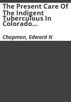 The_present_care_of_the_indigent_tuberculous_in_Colorado_and_the_more_urgent_needs_for_the_immediate_future